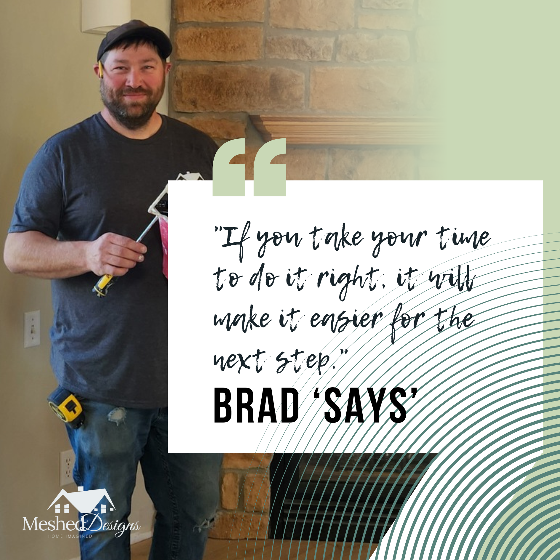 Brad Says "Take your time." Brad shares some his favorite advice that is said frequently on the job site.